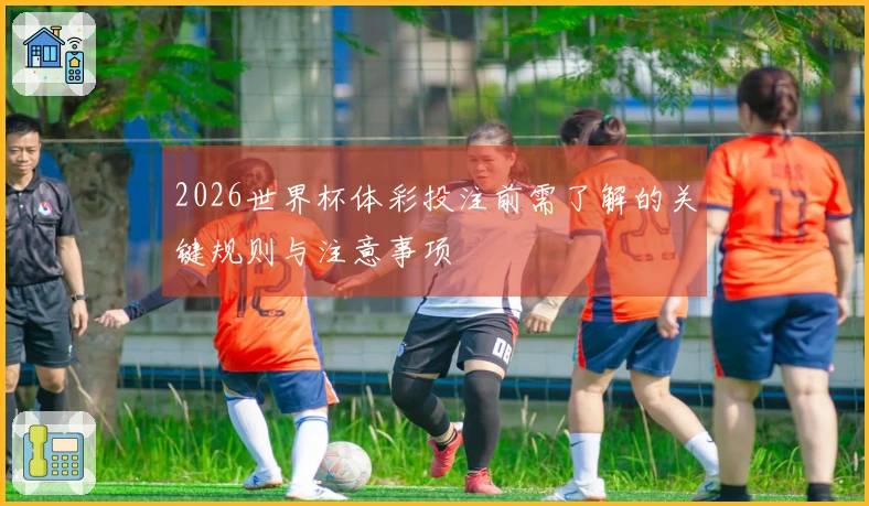 2026世界杯体彩投注前需了解的关键规则与注意事项