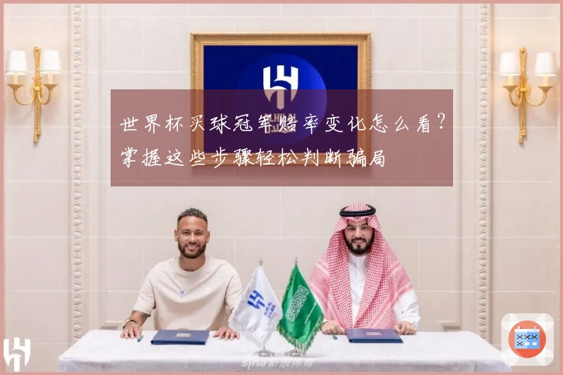世界杯买球冠军赔率变化怎么看？掌握这些步骤轻松判断骗局
