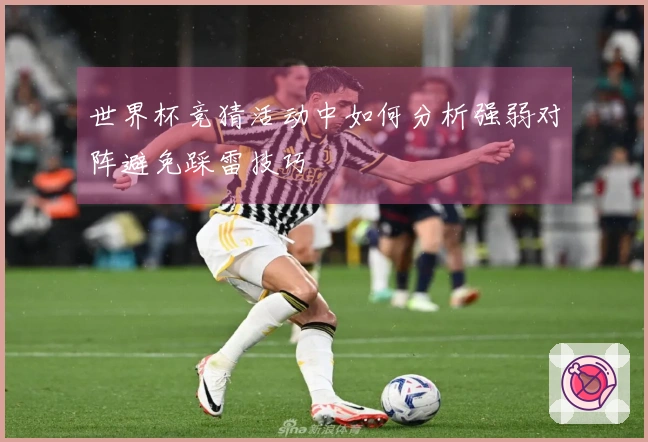 世界杯竞猜活动中如何分析强弱对阵避免踩雷技巧