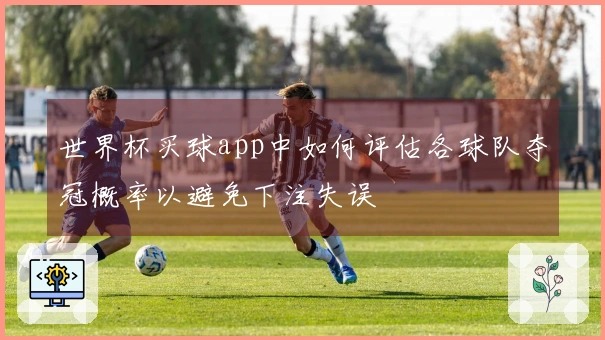 世界杯买球app中如何评估各球队夺冠概率以避免下注失误